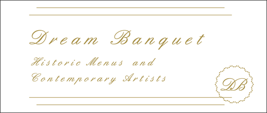 Dream Banquet
Historic Menus and Contemporary Artists