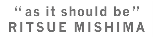 “As It should be — Ritsue Mishima Exhibition”